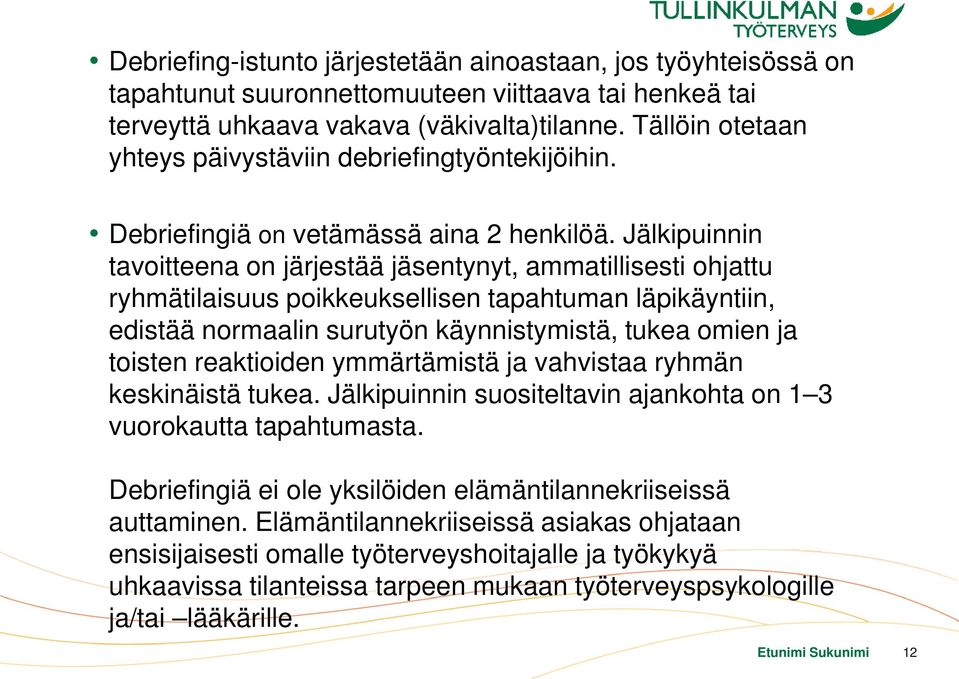 Jälkipuinnin tavoitteena on järjestää jäsentynyt, ammatillisesti ohjattu ryhmätilaisuus poikkeuksellisen tapahtuman läpikäyntiin, edistää normaalin surutyön käynnistymistä, tukea omien ja toisten