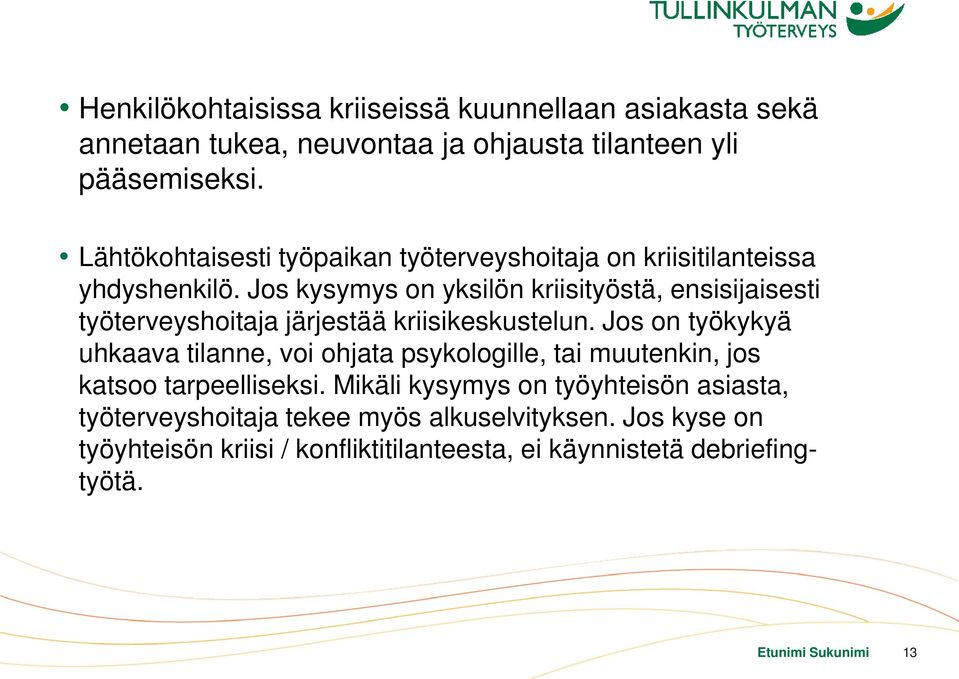 Jos kysymys on yksilön kriisityöstä, ensisijaisesti työterveyshoitaja järjestää kriisikeskustelun.