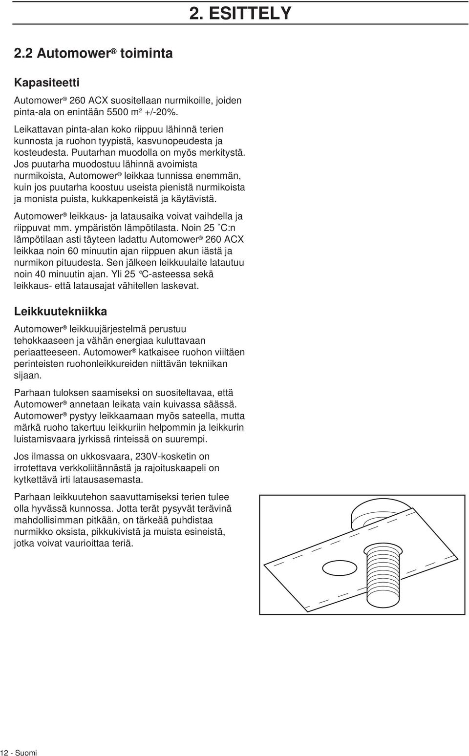 Jos puutarha muodostuu lähinnä avoimista nurmikoista, Automower leikkaa tunnissa enemmän, kuin jos puutarha koostuu useista pienistä nurmikoista ja monista puista, kukkapenkeistä ja käytävistä.