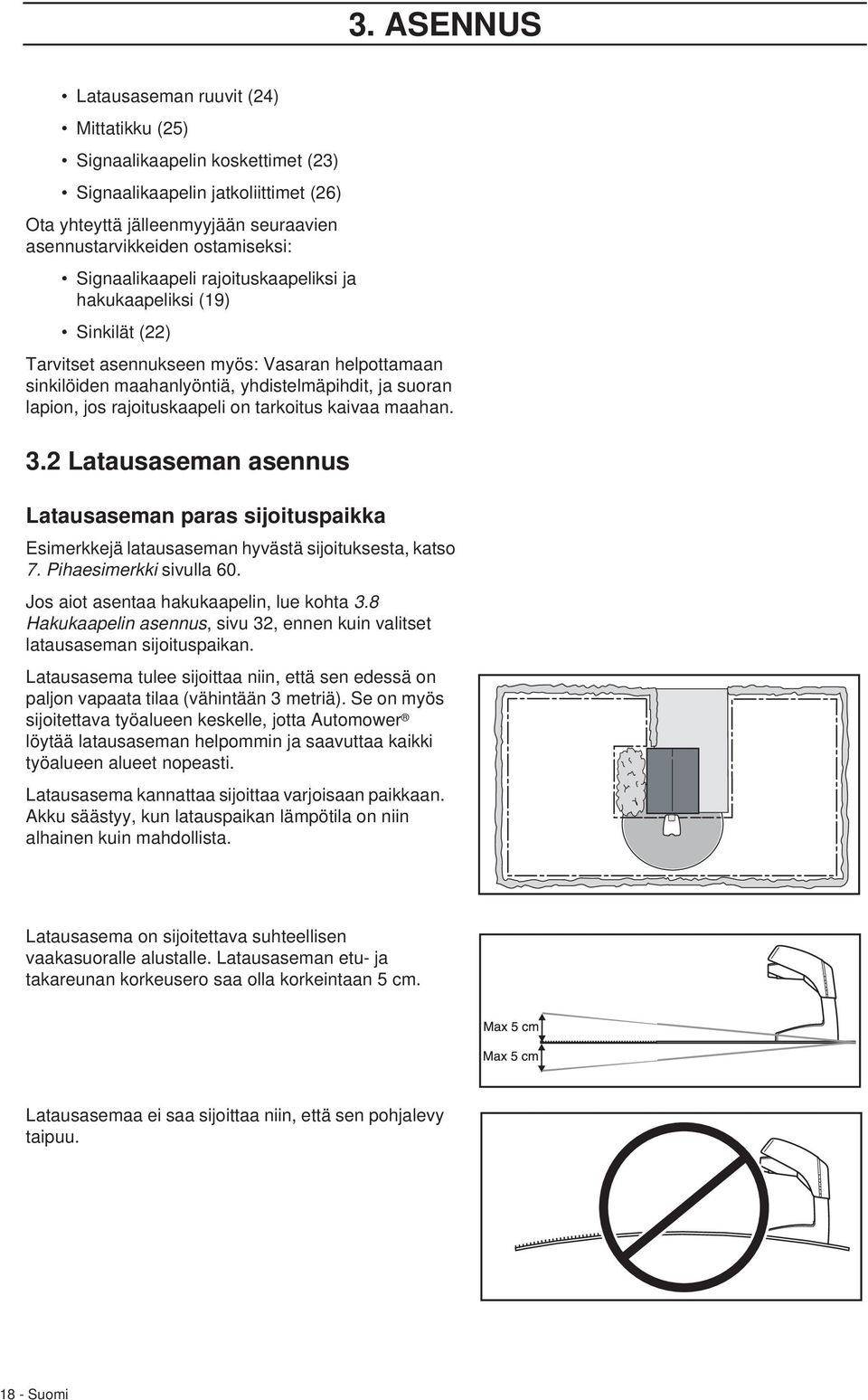 rajoituskaapeli on tarkoitus kaivaa maahan. 3.2 Latausaseman asennus Latausaseman paras sijoituspaikka Esimerkkejä latausaseman hyvästä sijoituksesta, katso 7. Pihaesimerkki sivulla 60.