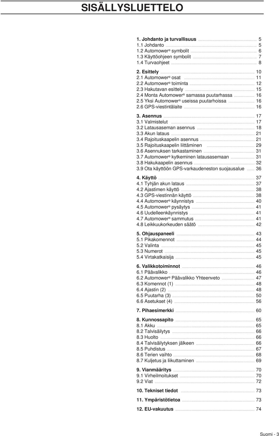 1 Valmistelut... 17 3.2 Latausaseman asennus... 18 3.3 Akun lataus... 21 3.4 Rajoituskaapelin asennus... 21 3.5 Rajoituskaapelin liittäminen... 29 3.6 Asennuksen tarkastaminen... 31 3.