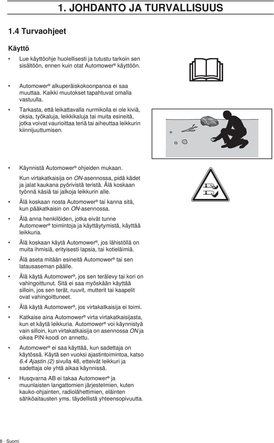 Tarkasta, että leikattavalla nurmikolla ei ole kiviä, oksia, työkaluja, leikkikaluja tai muita esineitä, jotka voivat vaurioittaa teriä tai aiheuttaa leikkurin kiinnijuuttumisen.