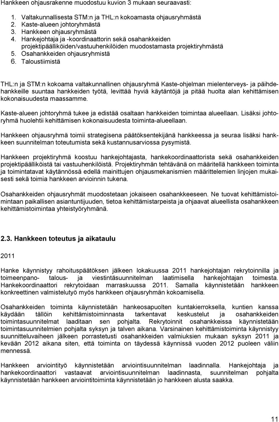 Taloustiimistä THL:n ja STM:n kokoama valtakunnallinen ohjausryhmä Kaste-ohjelman mielenterveys- ja päihdehankkeille suuntaa hankkeiden työtä, levittää hyviä käytäntöjä ja pitää huolta alan