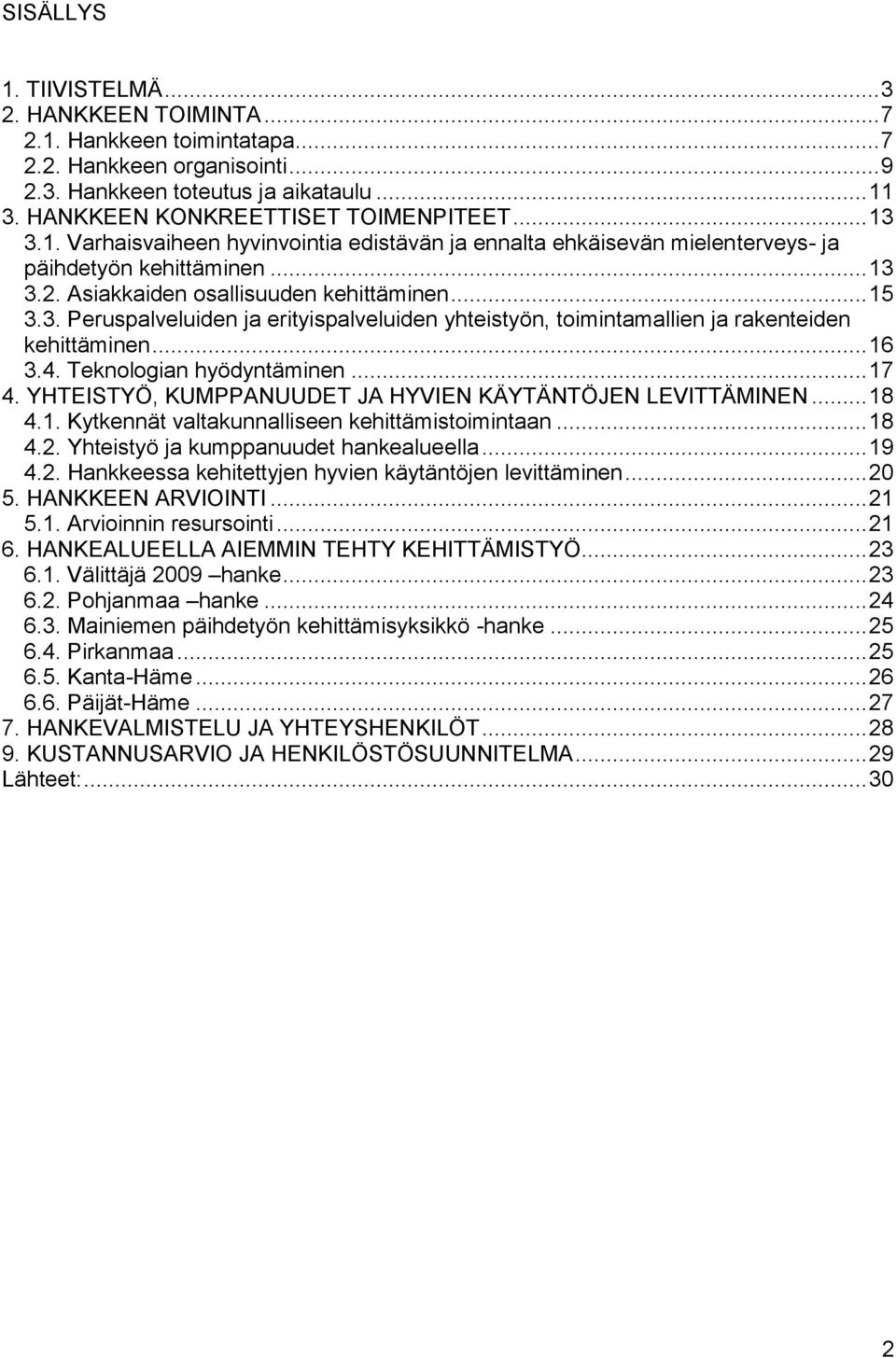 .. 16 3.4. Teknologian hyödyntäminen... 17 4. YHTEISTYÖ, KUMPPANUUDET JA HYVIEN KÄYTÄNTÖJEN LEVITTÄMINEN... 18 4.1. Kytkennät valtakunnalliseen kehittämistoimintaan... 18 4.2.