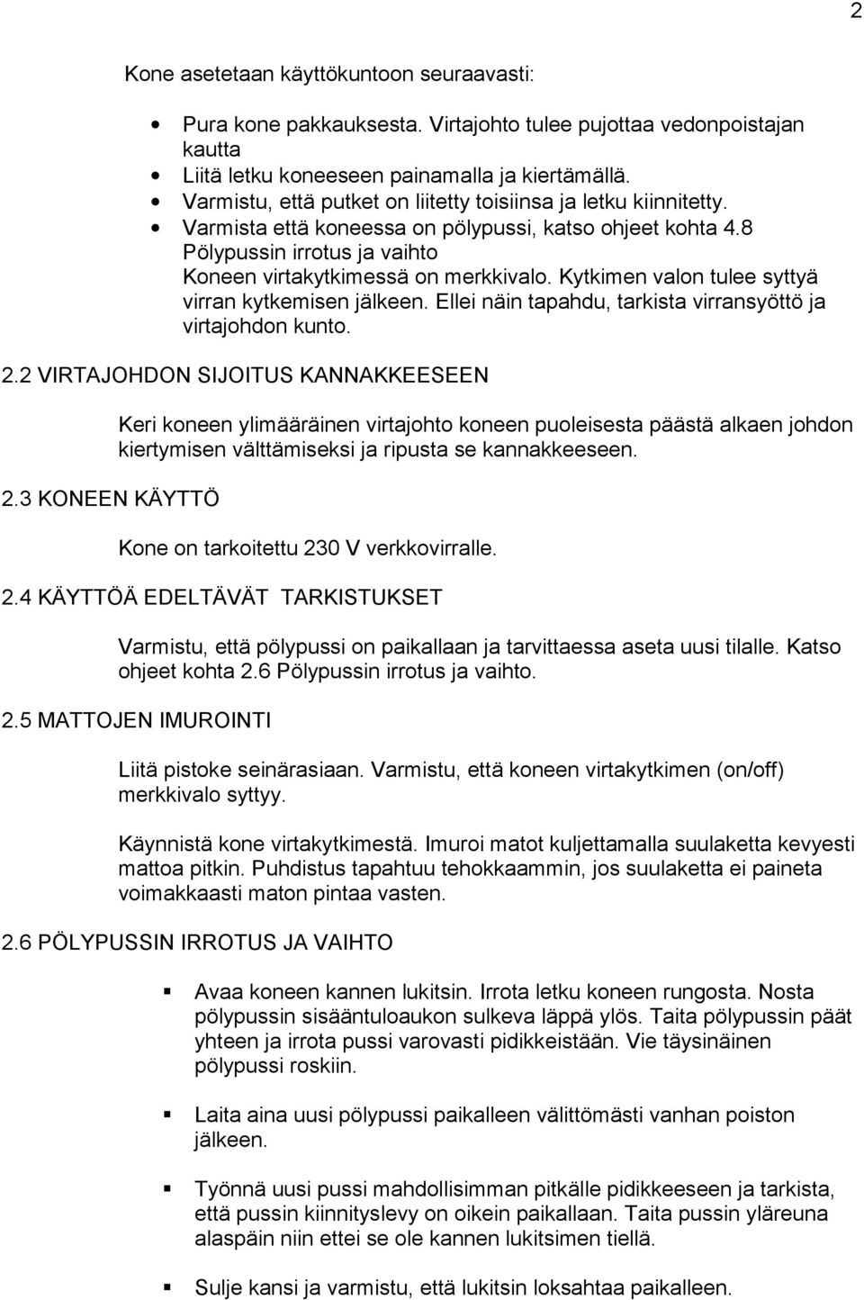 Kytkimen valon tulee syttyä virran kytkemisen jälkeen. Ellei näin tapahdu, tarkista virransyöttö ja virtajohdon kunto. 2.2 VIRTAJOHDON SIJOITUS KANNAKKEESEEN 2.