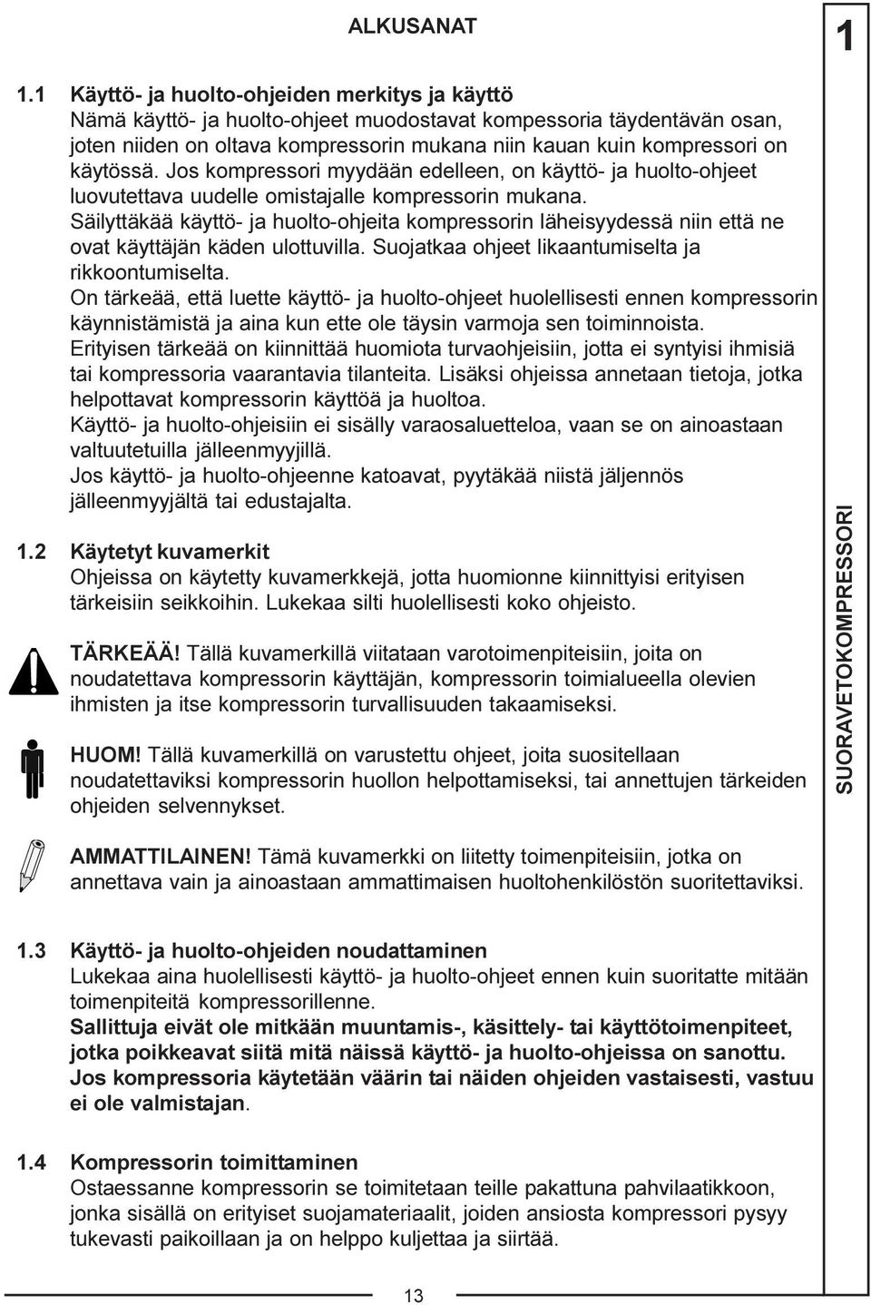 käytössä. Jos kompressori myydään edelleen, on käyttö- ja huolto-ohjeet luovutettava uudelle omistajalle kompressorin mukana.
