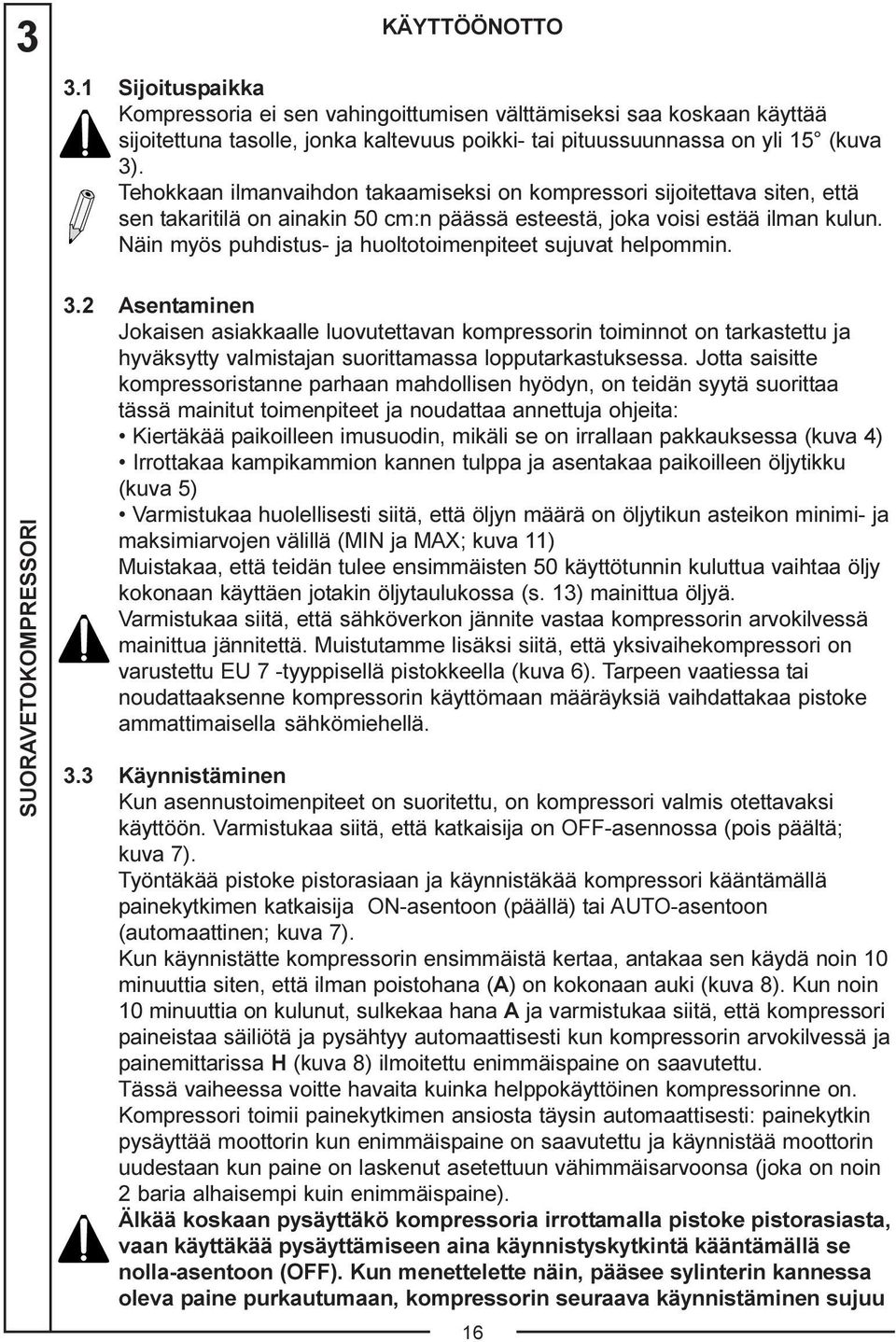 Näin myös puhdistus- ja huoltotoimenpiteet sujuvat helpommin. 3.