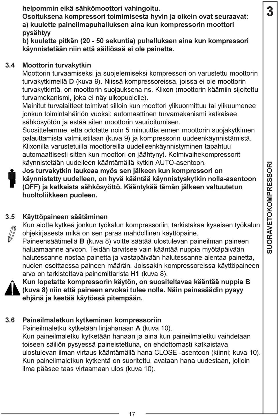 kompressori käynnistetään niin että säiliössä ei ole painetta. 3 3.4 Moottorin turvakytkin Moottorin turvaamiseksi ja suojelemiseksi kompressori on varustettu moottorin turvakytkimellä D (kuva 9).