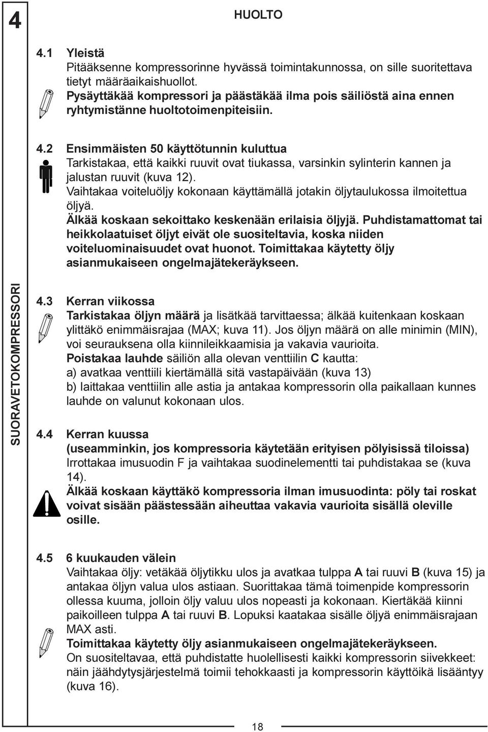 2 Ensimmäisten 50 käyttötunnin kuluttua Tarkistakaa, että kaikki ruuvit ovat tiukassa, varsinkin sylinterin kannen ja jalustan ruuvit (kuva 12).