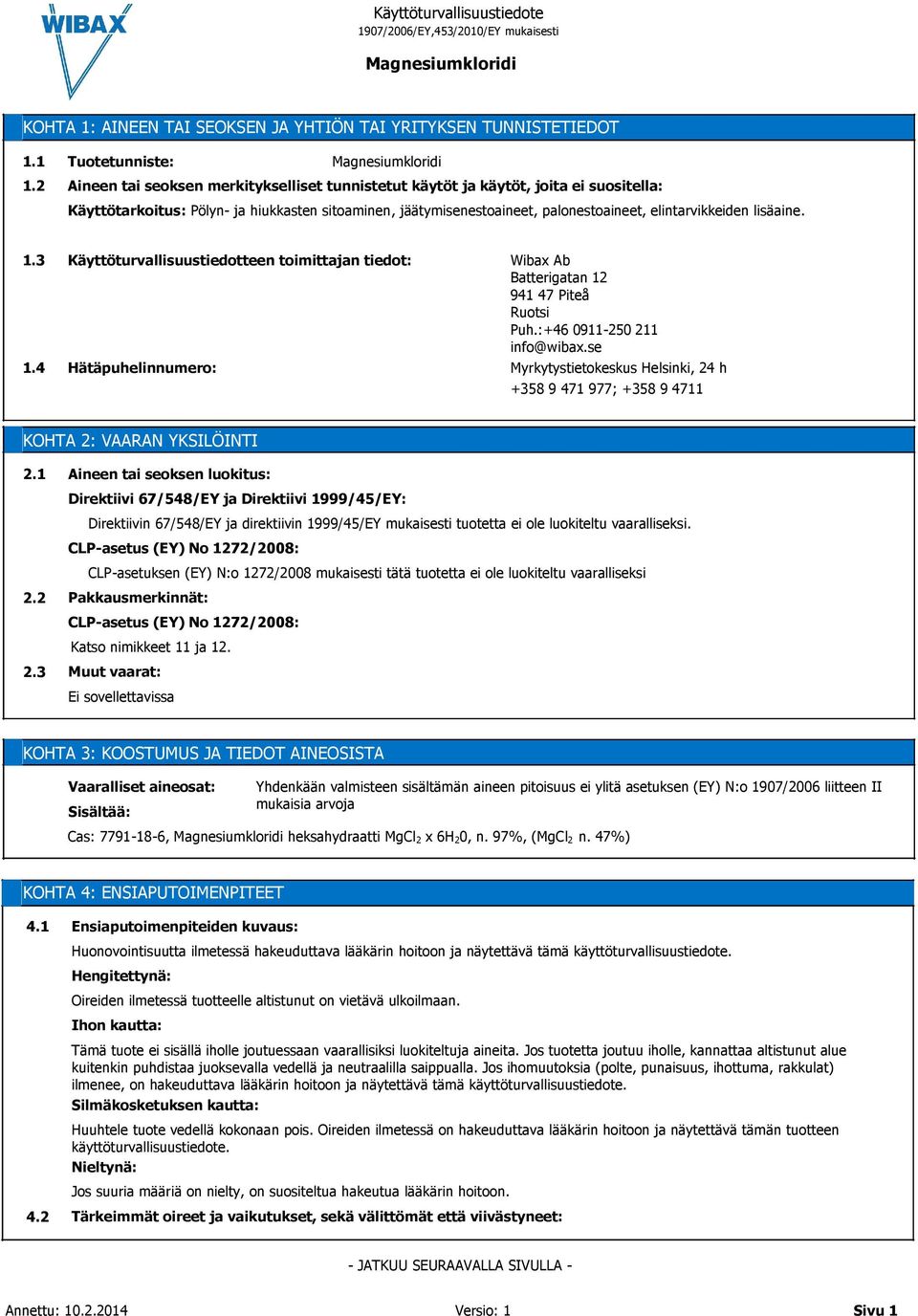 lisäaine. 1.3 1.4 Käyttöturvallisuustiedotteen toimittajan tiedot: Hätäpuhelinnumero: Wibax Ab Batterigatan 12 941 47 Piteå Ruotsi Puh.:+46 0911-250 211 info@wibax.