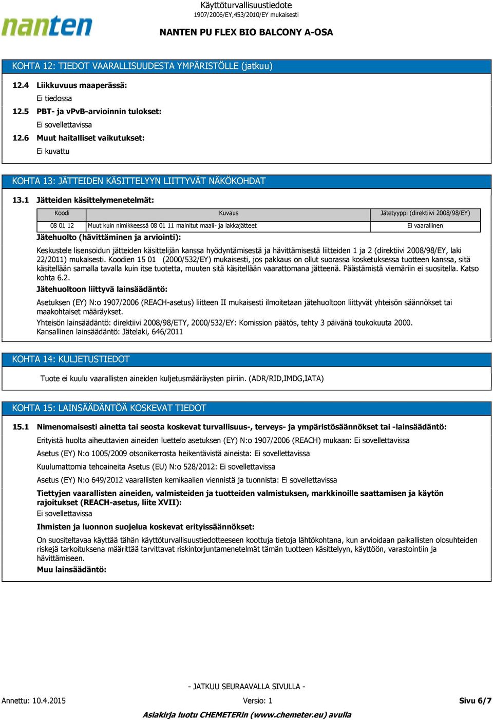 1 Jätteiden käsittelymenetelmät: Koodi Kuvaus Jätetyyppi (direktiivi 2008/98/EY) 08 01 12 Muut kuin nimikkeessä 08 01 11 mainitut maali- ja lakkajätteet Jätehuolto (hävittäminen ja arviointi): Ei