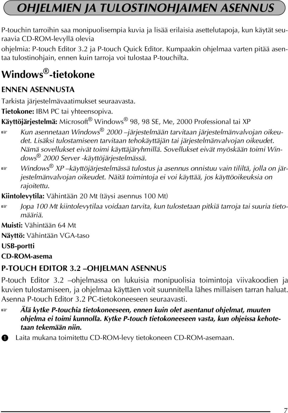 Windows -tietokone ENNEN ASENNUSTA Tarkista järjestelmävaatimukset seuraavasta. Tietokone: IBM PC tai yhteensopiva.