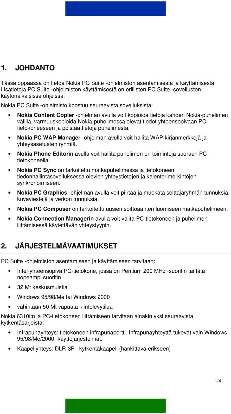 Nokia PC Suite -ohjelmisto koostuu seuraavista sovelluksista: Nokia Content Copier -ohjelman avulla voit kopioida tietoja kahden Nokia-puhelimen välillä, varmuuskopioida Nokia-puhelimessa olevat