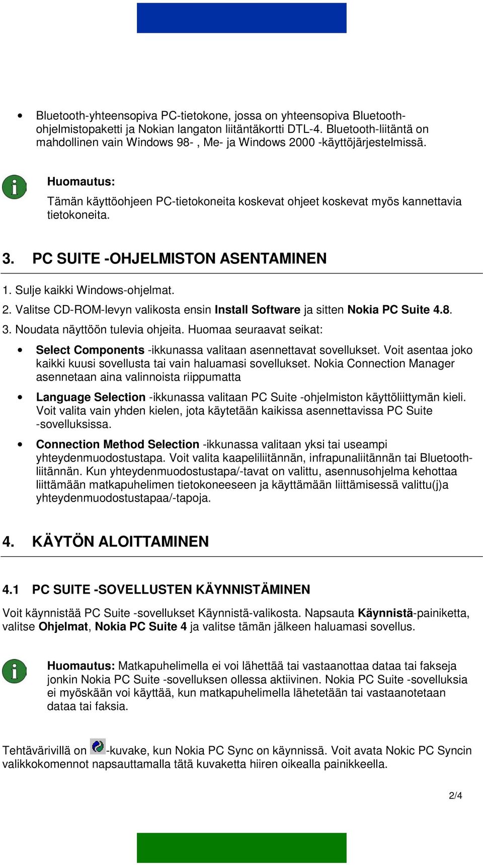 PC SUITE -OHJELMISTON ASENTAMINEN 1. Sulje kaikki Windows-ohjelmat. 2. Valitse CD-ROM-levyn valikosta ensin Install Software ja sitten Nokia PC Suite 4.8. 3. Noudata näyttöön tulevia ohjeita.