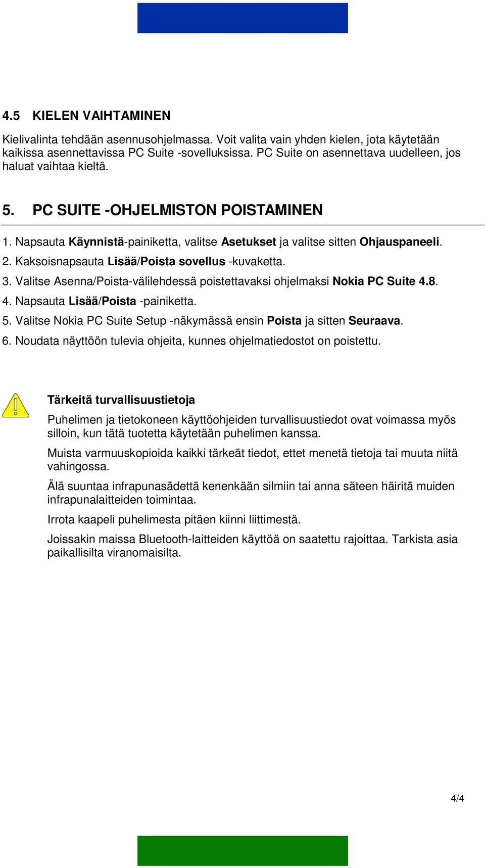 Kaksoisnapsauta Lisää/Poista sovellus -kuvaketta. 3. Valitse Asenna/Poista-välilehdessä poistettavaksi ohjelmaksi Nokia PC Suite 4.8. 4. Napsauta Lisää/Poista -painiketta. 5.
