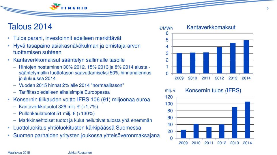 Euroopassa Konsernin tilikauden voitto IFRS 106 (91) miljoonaa euroa Kantaverkkotuotot 326 milj. (+1,7%) Pullonkaulatuotot 51 milj.