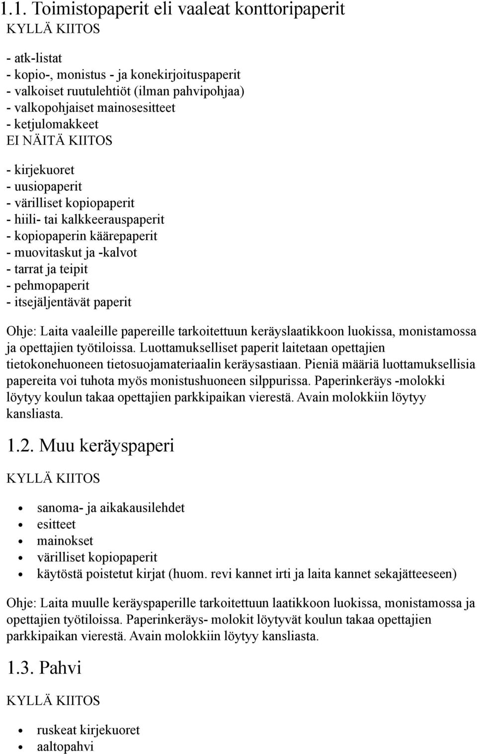 itsejäljentävät paperit Ohje: Laita vaaleille papereille tarkoitettuun keräyslaatikkoon luokissa, monistamossa ja opettajien työtiloissa.