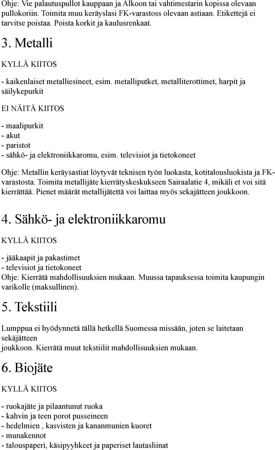 metalliputket, metalliterottimet, harpit ja säilykepurkit - maalipurkit - akut - paristot - sähkö- ja elektroniikkaromu, esim.