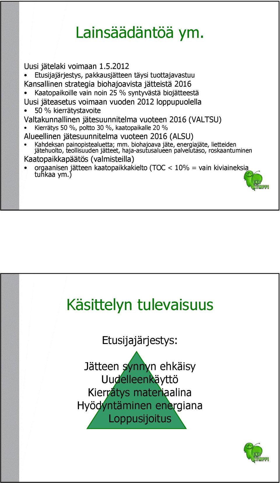 loppupuolella 50 % kierrätystavoite Valtakunnallinen jätesuunnitelma vuoteen 2016 (VALTSU) Kierrätys 50 %, poltto 30 %, kaatopaikalle 20 % Alueellinen jätesuunnitelma vuoteen 2016 (ALSU) Kahdeksan