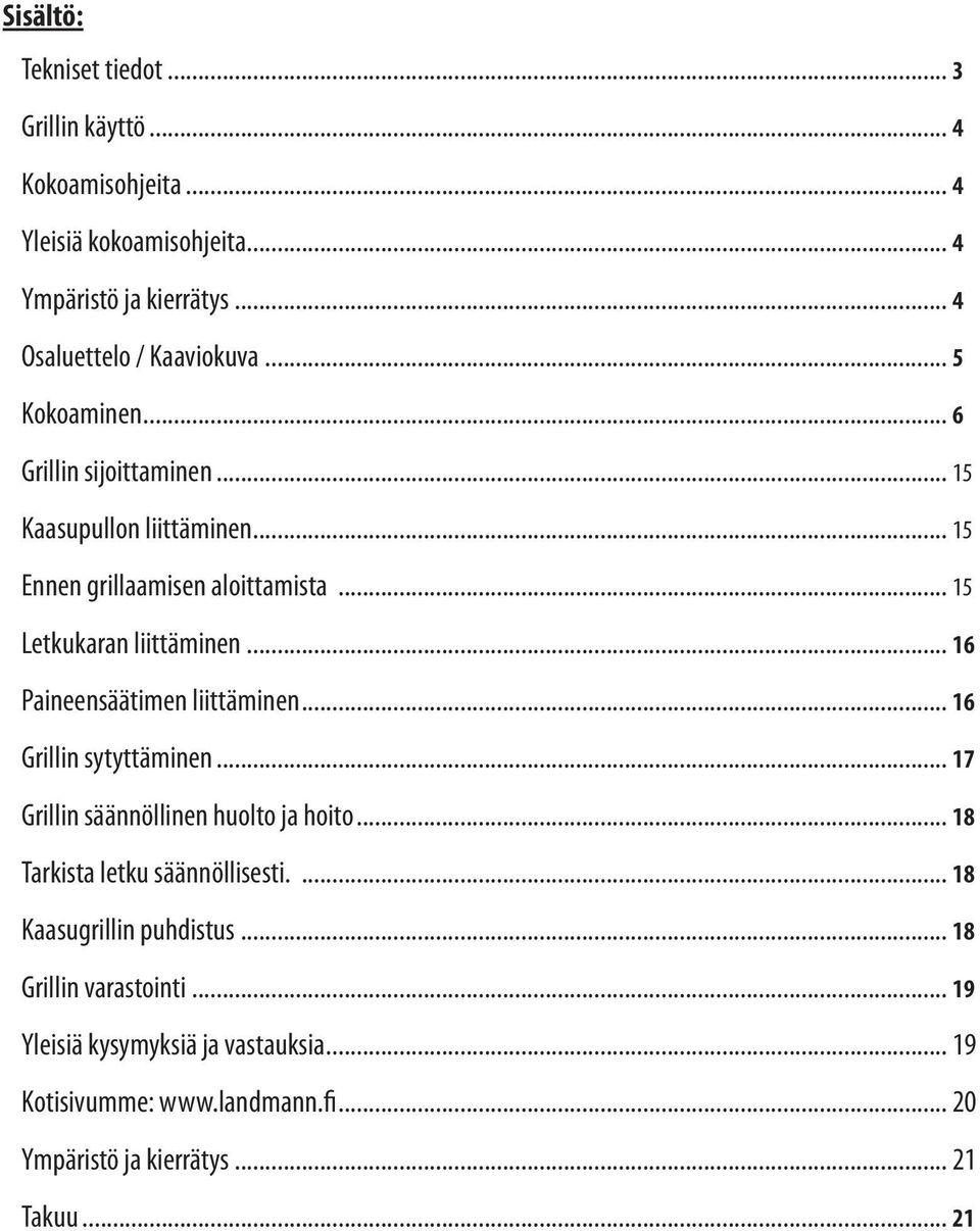 .. 16 Paineensäätimen liittäminen... 16 Grillin sytyttäminen... 17 Grillin säännöllinen huolto ja hoito... 18 Tarkista letku säännöllisesti.