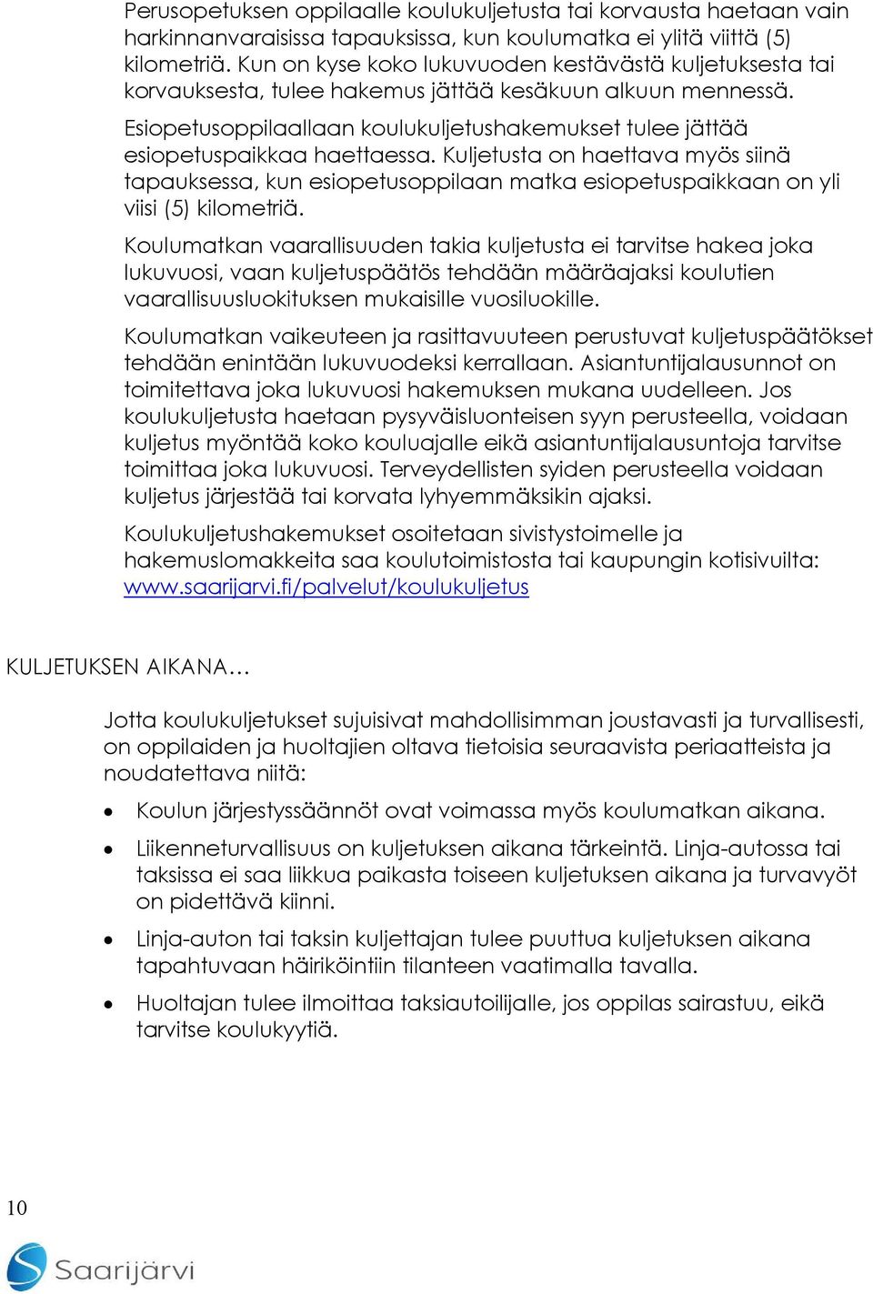 Esiopetusoppilaallaan koulukuljetushakemukset tulee jättää esiopetuspaikkaa haettaessa.