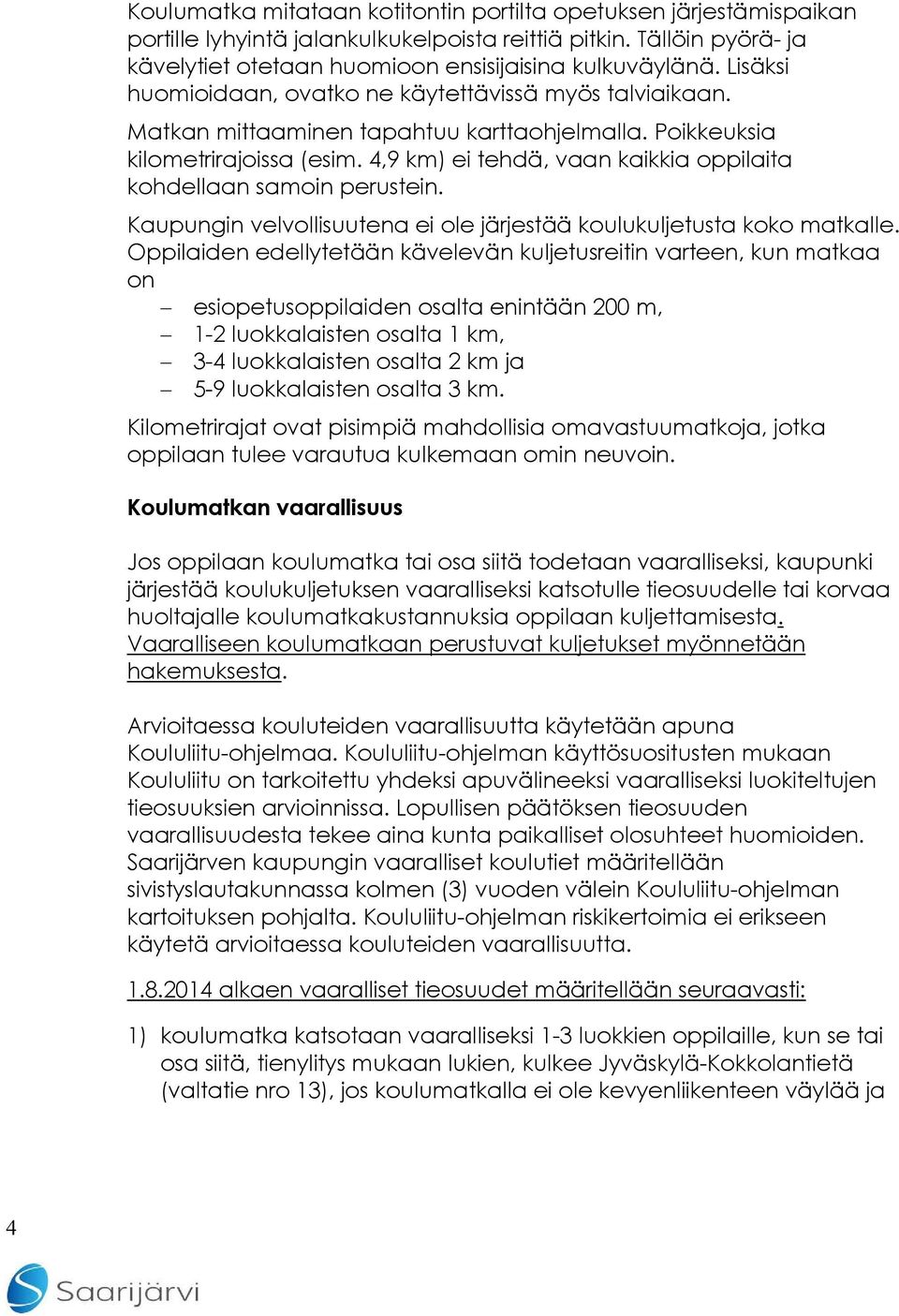 4,9 km) ei tehdä, vaan kaikkia oppilaita kohdellaan samoin perustein. Kaupungin velvollisuutena ei ole järjestää koulukuljetusta koko matkalle.