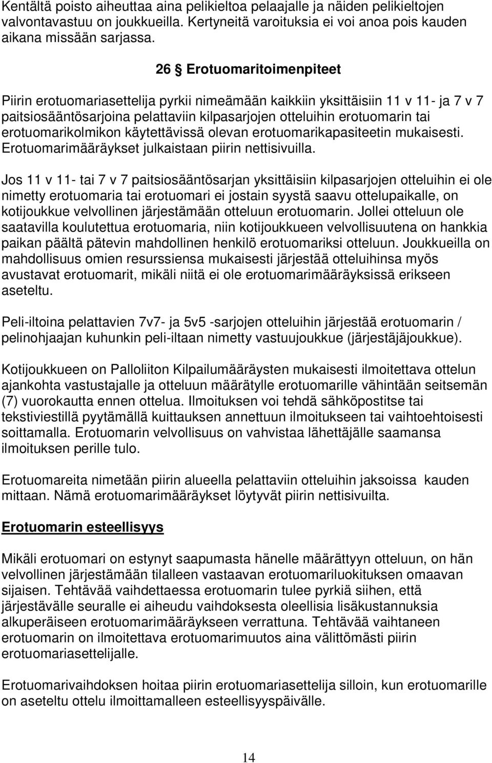 erotuomarikolmikon käytettävissä olevan erotuomarikapasiteetin mukaisesti. Erotuomarimääräykset julkaistaan piirin nettisivuilla.