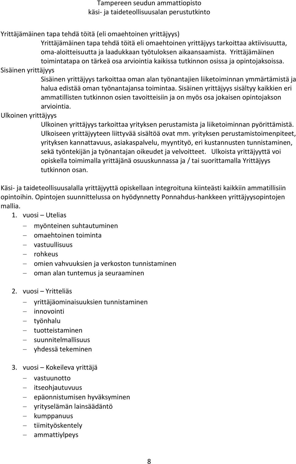 Sisäinen yrittäjyys Sisäinen yrittäjyys tarkoittaa oman alan työnantajien liiketoiminnan ymmärtämistä ja halua edistää oman työnantajansa toimintaa.