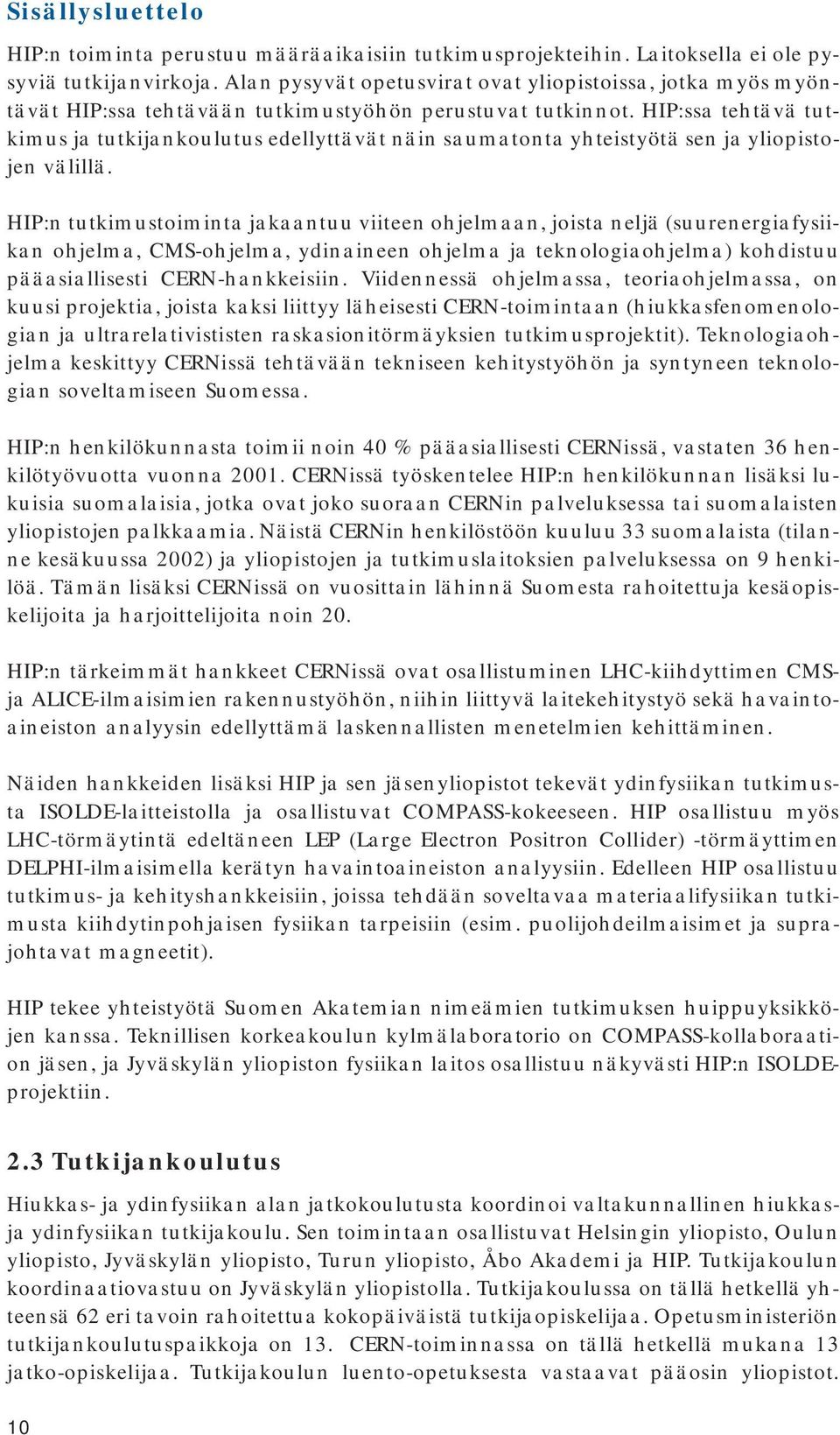 HIP:ssa tehtävä tutkimus ja tutkijankoulutus edellyttävät näin saumatonta yhteistyötä sen ja yliopistojen välillä.