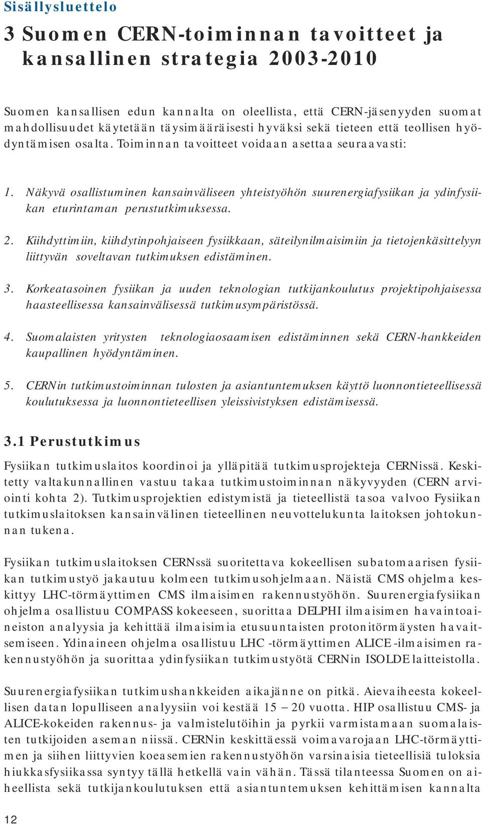 Näkyvä osallistuminen kansainväliseen yhteistyöhön suurenergiafysiikan ja ydinfysiikan eturintaman perustutkimuksessa. 2.