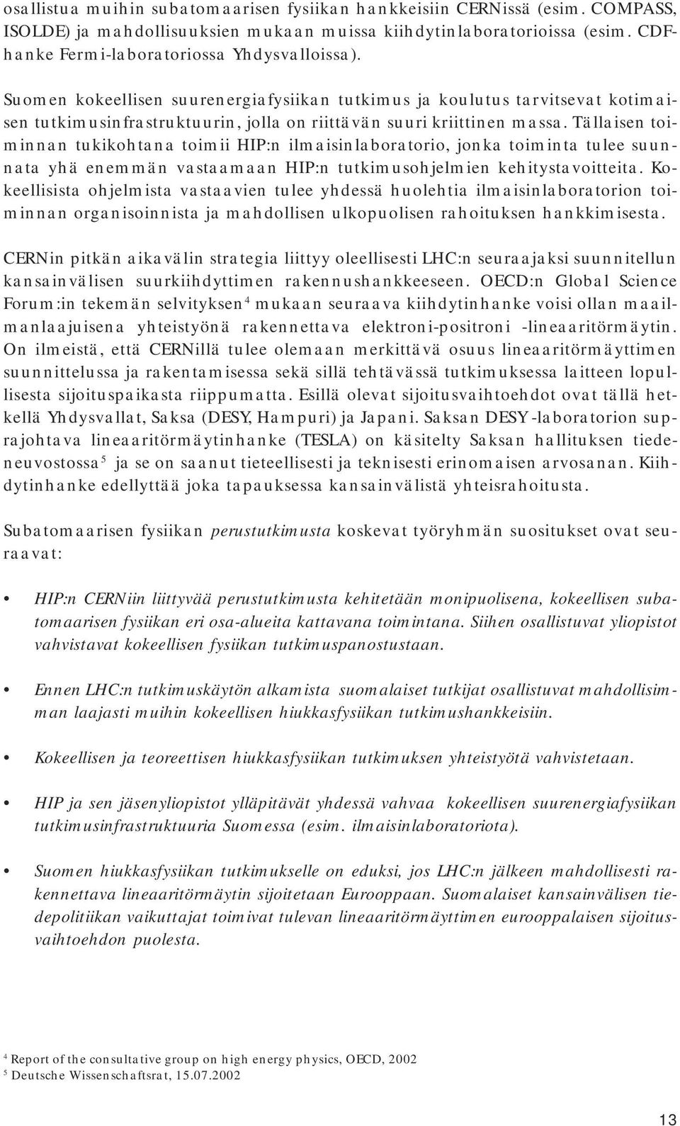 Tällaisen toiminnan tukikohtana toimii HIP:n ilmaisinlaboratorio, jonka toiminta tulee suunnata yhä enemmän vastaamaan HIP:n tutkimusohjelmien kehitystavoitteita.