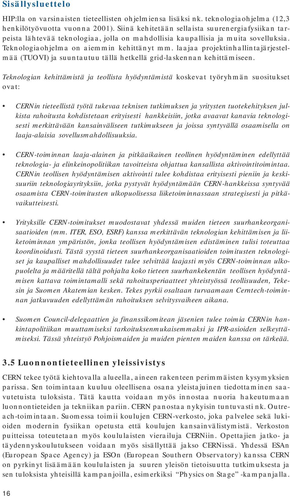 laajaa projektinhallintajärjestelmää (TUOVI) ja suuntautuu tällä hetkellä grid-laskennan kehittämiseen.