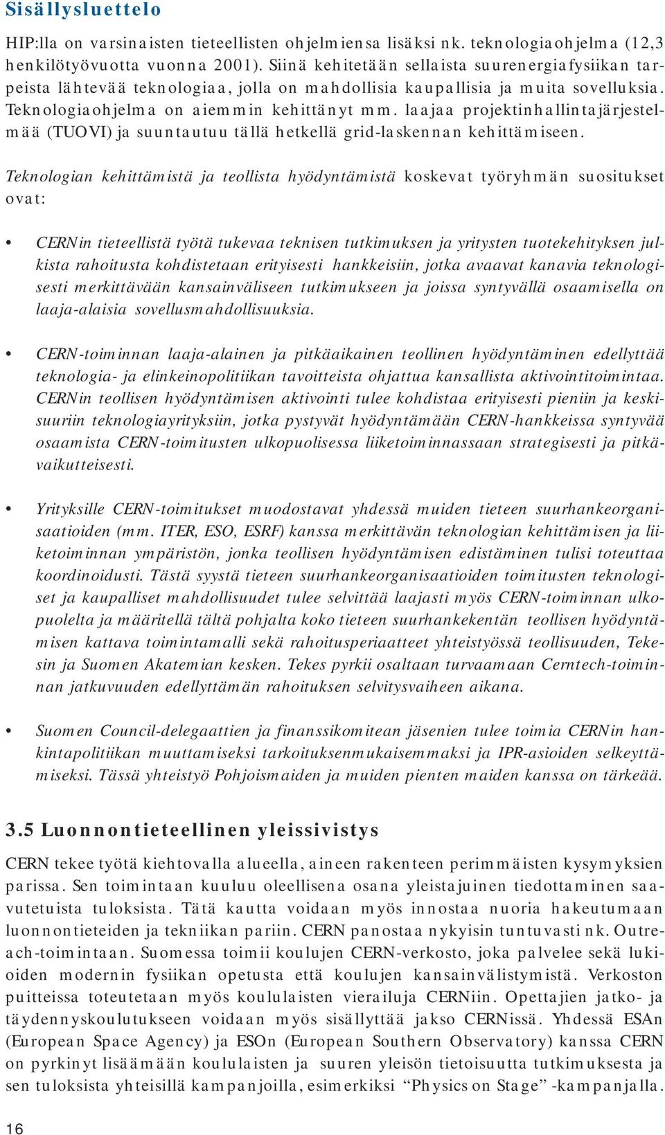 laajaa projektinhallintajärjestelmää (TUOVI) ja suuntautuu tällä hetkellä grid-laskennan kehittämiseen.