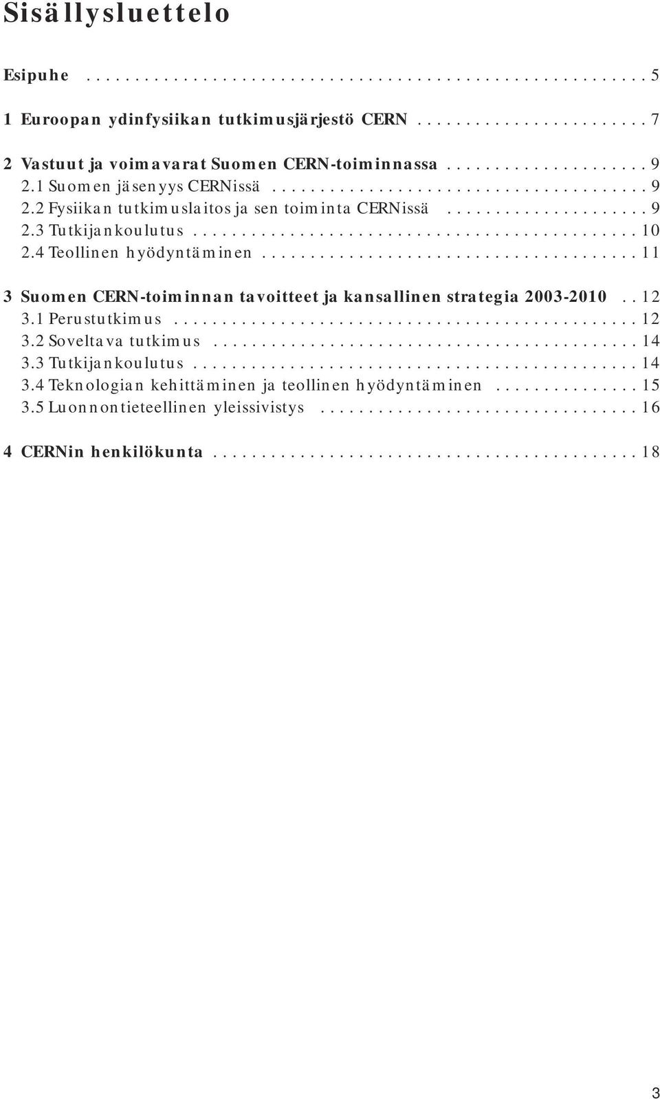 4 Teollinen hyödyntäminen....................................... 11 3 Suomen CERN-toiminnan tavoitteet ja kansallinen strategia 2003-2010.. 12 3.1 Perustutkimus................................................ 12 3.2 Soveltava tutkimus.