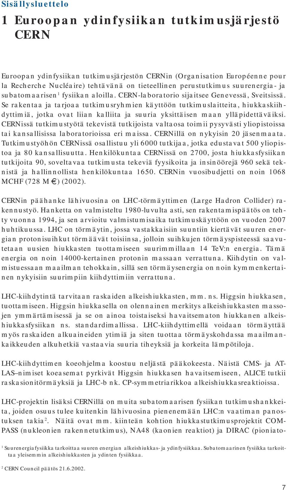 Se rakentaa ja tarjoaa tutkimusryhmien käyttöön tutkimuslaitteita, hiukkaskiihdyttimiä, jotka ovat liian kalliita ja suuria yksittäisen maan ylläpidettäväiksi.