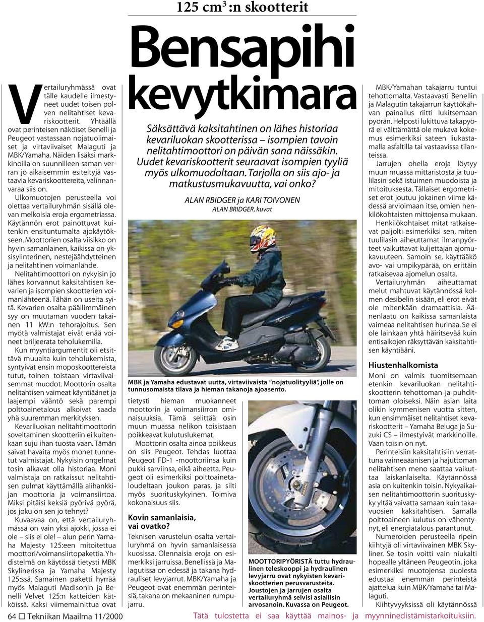 Ulkomuotojen perusteella voi olettaa vertailuryhmän sisällä olevan melkoisia eroja ergometriassa. Käytännön erot painottuvat kuitenkin ensituntumalta ajokäytökseen.