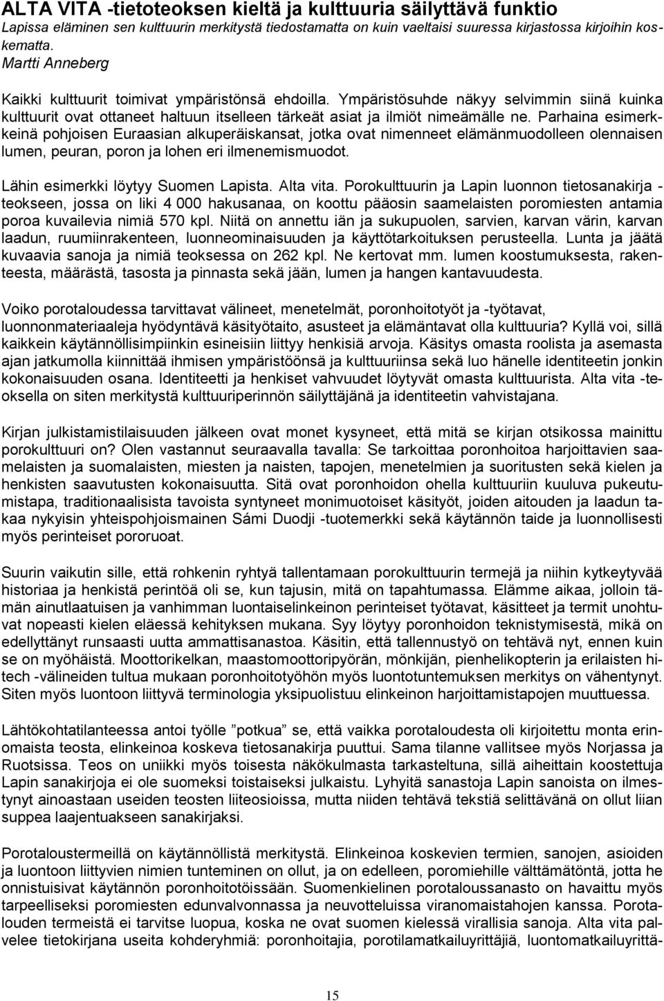 Parhaina esimerkkeinä pohjoisen Euraasian alkuperäiskansat, jotka ovat nimenneet elämänmuodolleen olennaisen lumen, peuran, poron ja lohen eri ilmenemismuodot. Lähin esimerkki löytyy Suomen Lapista.