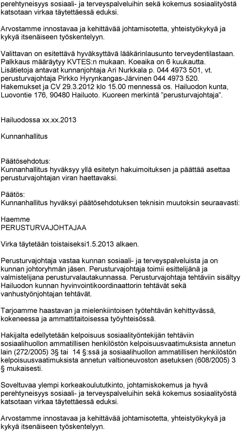 Hakemukset ja CV 29.3.2012 klo 15.00 mennessä os. Hailuodon kunta, Hailuodossa xx.xx.2013 hyväksyy yllä esitetyn hakuimoituksen ja päättää asettaa perusturvajohtajan viran haettavaksi.