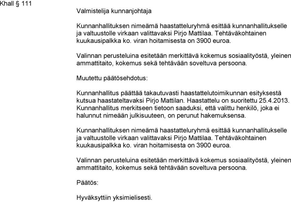 Muutettu päätösehdotus: päättää takautuvasti haastattelutoimikunnan esityksestä kutsua haastateltavaksi Pirjo Mattilan. Haastattelu on suoritettu 25.4.2013.