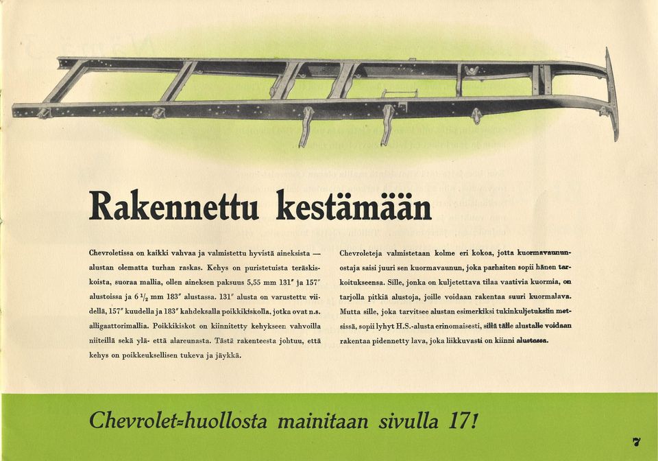 131" alusta on varustettu viidellä, 157"kuudella ja 183"kahdeksalla poikkikiskoua, jotkaovat n.s. alligaattorimauia.