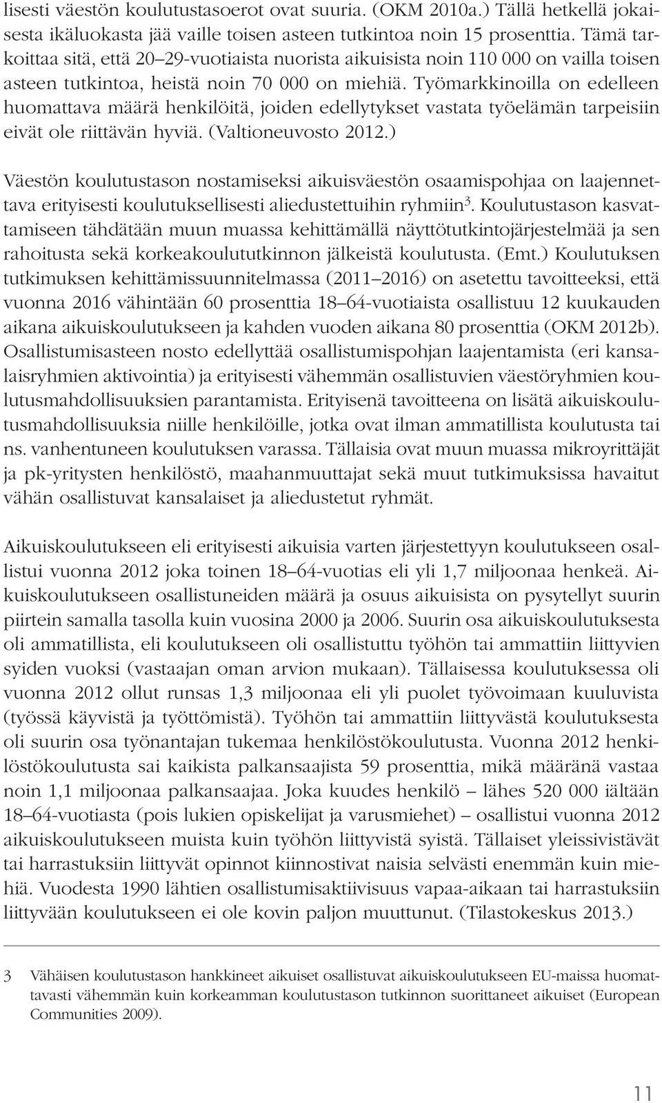 Työmarkkinoilla on edelleen huomattava määrä henkilöitä, joiden edellytykset vastata työelämän tarpeisiin eivät ole riittävän hyviä. (Valtioneuvosto 2012.