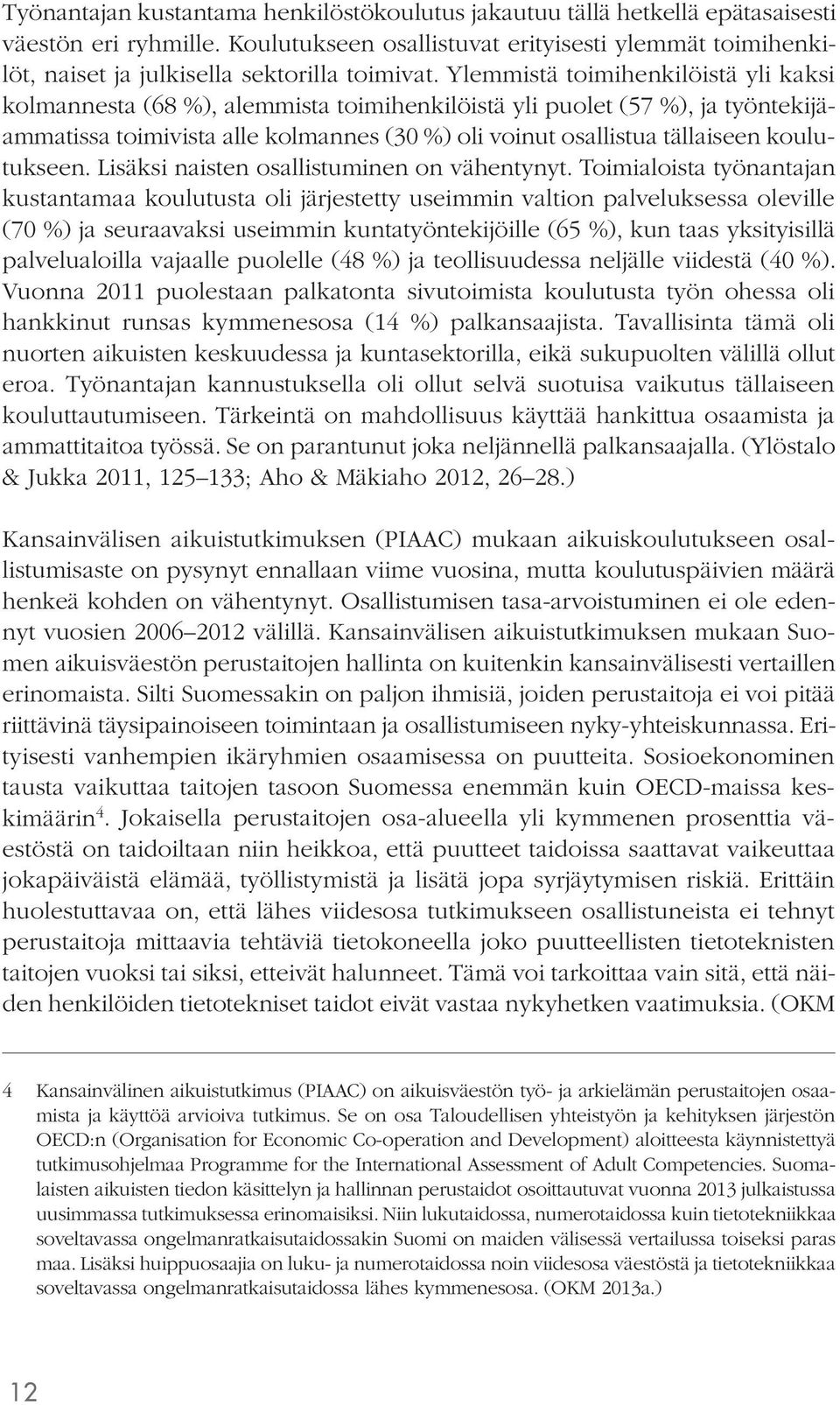 Ylemmistä toimihenkilöistä yli kaksi kolmannesta (68 %), alemmista toimihenkilöistä yli puolet (57 %), ja työntekijäammatissa toimivista alle kolmannes (30 %) oli voinut osallistua tällaiseen