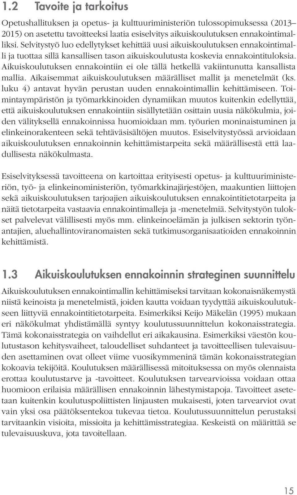 Aikuiskoulutuksen ennakointiin ei ole tällä hetkellä vakiintunutta kansallista mallia. Aikaisemmat aikuiskoulutuksen määrälliset mallit ja menetelmät (ks.