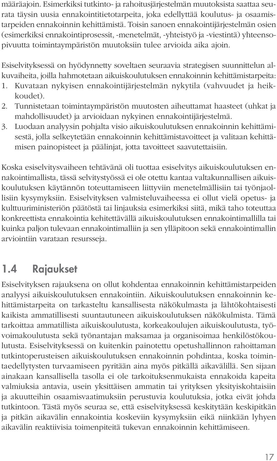 Esiselvityksessä on hyödynnetty soveltaen seuraavia strategisen suunnittelun alkuvaiheita, joilla hahmotetaan aikuiskoulutuksen ennakoinnin kehittämistarpeita: 1.