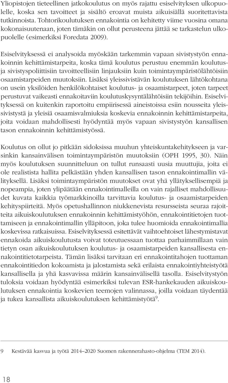 Esiselvityksessä ei analysoida myöskään tarkemmin vapaan sivistystyön ennakoinnin kehittämistarpeita, koska tämä koulutus perustuu enemmän koulutusja sivistyspoliittisiin tavoitteellisiin linjauksiin