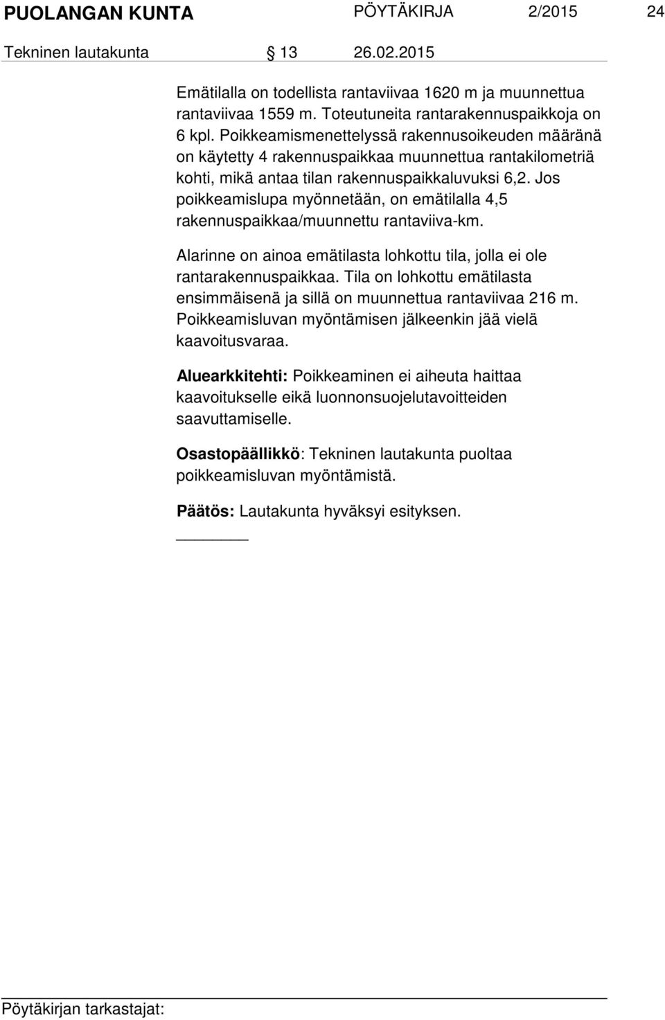 Jos poikkeamislupa myönnetään, on emätilalla 4,5 rakennuspaikkaa/muunnettu rantaviiva-km. Alarinne on ainoa emätilasta lohkottu tila, jolla ei ole rantarakennuspaikkaa.