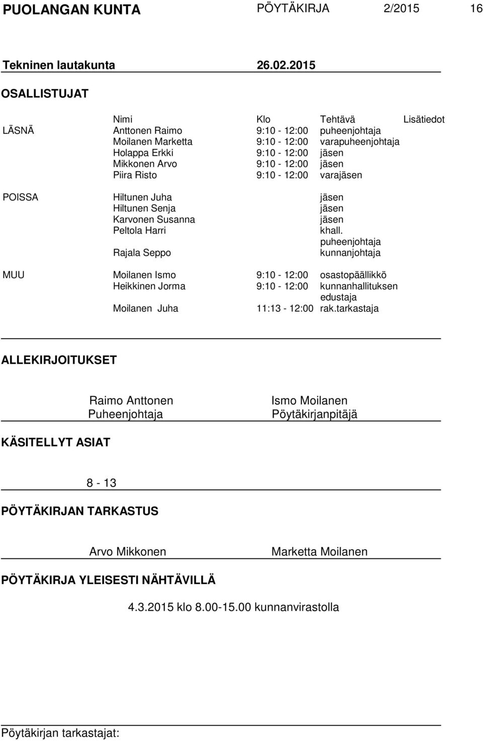 jäsen Piira Risto 9:10-12:00 varajäsen POISSA Hiltunen Juha jäsen Hiltunen Senja jäsen Karvonen Susanna jäsen Peltola Harri khall.