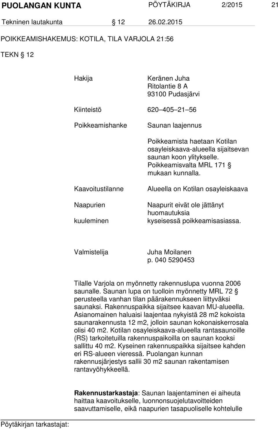 osayleiskaava-alueella sijaitsevan saunan koon ylitykselle. Poikkeamisvalta MRL 171 mukaan kunnalla.