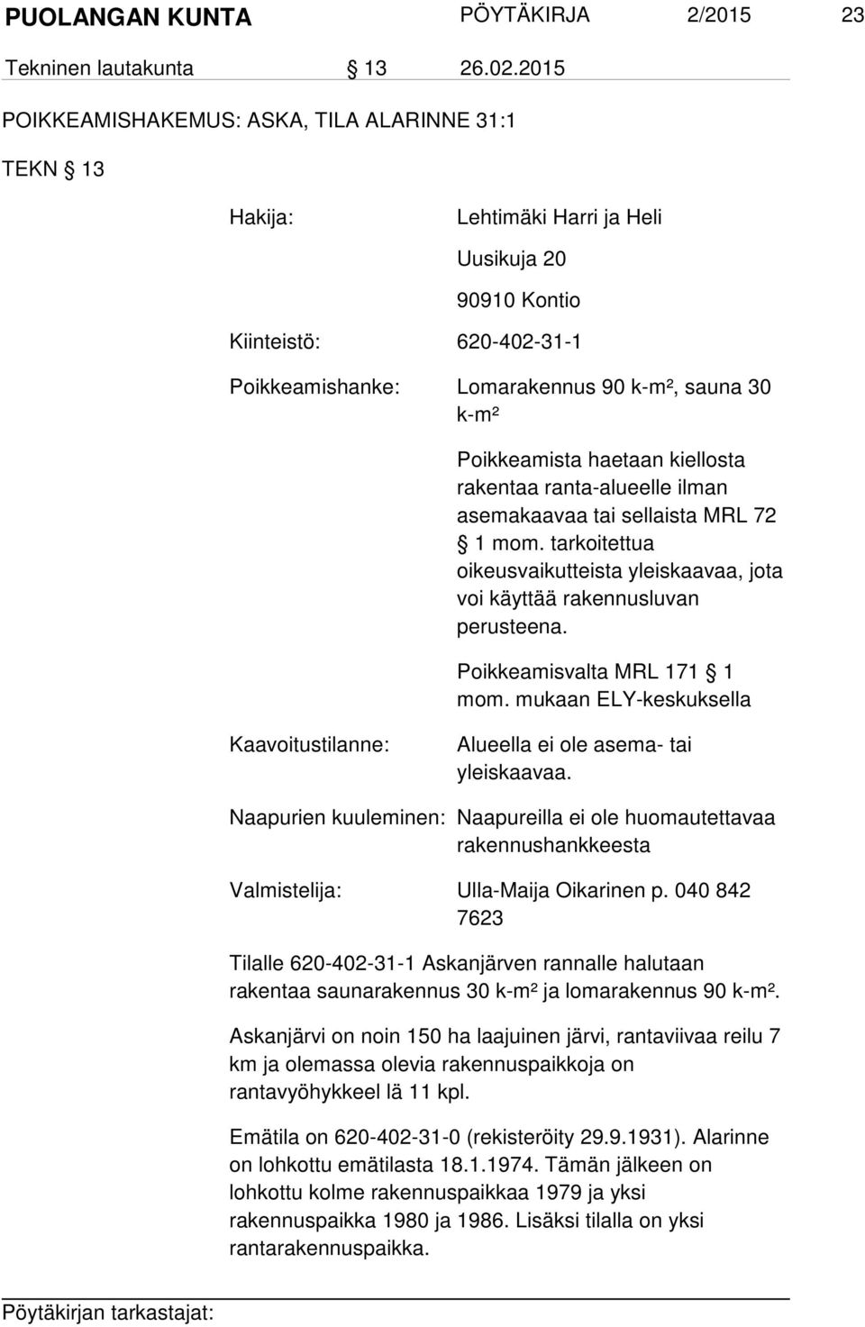 Poikkeamista haetaan kiellosta rakentaa ranta-alueelle ilman asemakaavaa tai sellaista MRL 72 1 mom. tarkoitettua oikeusvaikutteista yleiskaavaa, jota voi käyttää rakennusluvan perusteena.