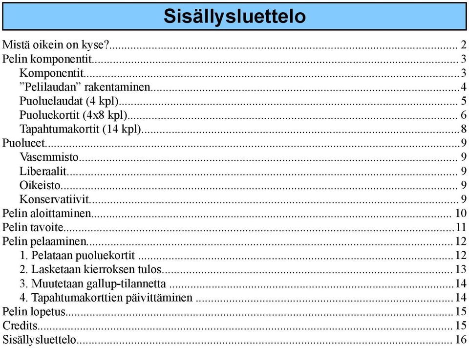 .. 9 Pelin aloittaminen... 10 Pelin tavoite...11 Pelin pelaaminen... 12 1. Pelataan puoluekortit...12 2. Lasketaan kierroksen tulos.